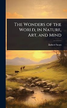The Wonders of the World, in Nature, Art, and Mind
