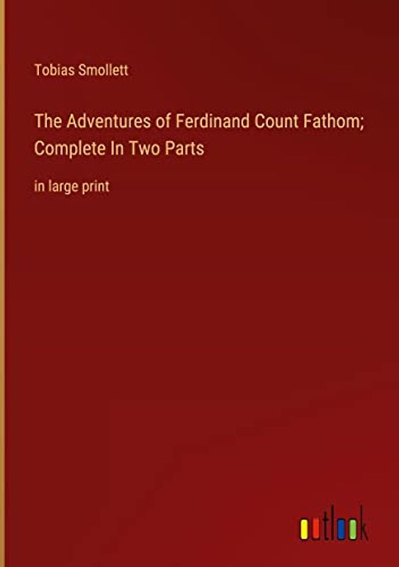 The Adventures of Ferdinand Count Fathom; Complete In Two Parts: in large print