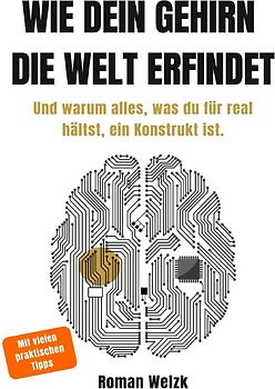 Wie dein Gehirn die Welt erfindet - Neurowissenschaftliche Erkenntnisse über Realität, Bewusstsein und Identität
