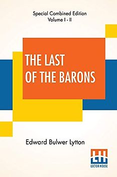 The Last Of The Barons (Complete): Complete Edition Of Two Volumes, Vol. I. - II. (Book I. - XII.)