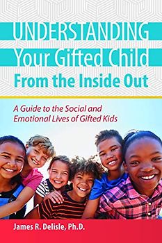 Understanding Your Gifted Child From the Inside Out: A Guide to the Social and Emotional Lives of Gifted Kids