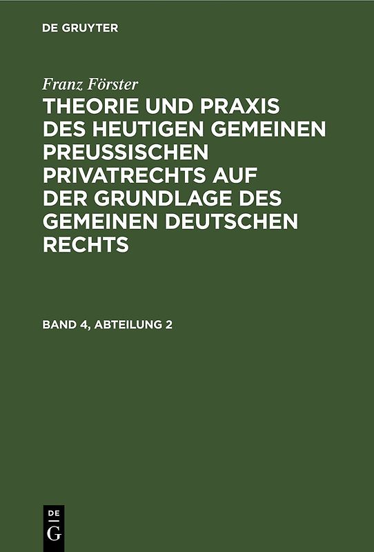Franz Förster: Theorie und Praxis des heutigen gemeinen preußischen... / Franz Förster: Theorie und Praxis des heutigen gemeinen preußischen.... Band 4, Abteilung 2