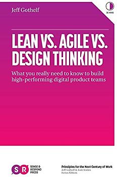 Lean vs. Agile vs. Design Thinking: What You Really Need to Know to Build High-Performing Digital Product Teams