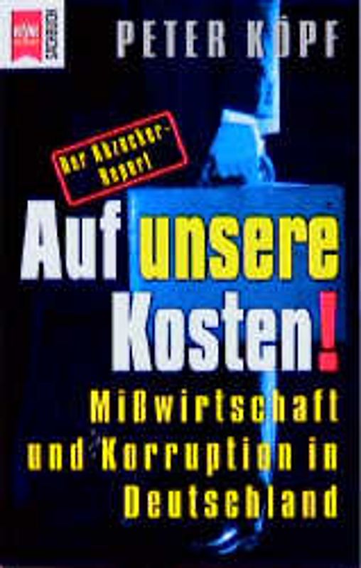Auf unsere Kosten!. Misswirtschaft und Korruption in Deutschland