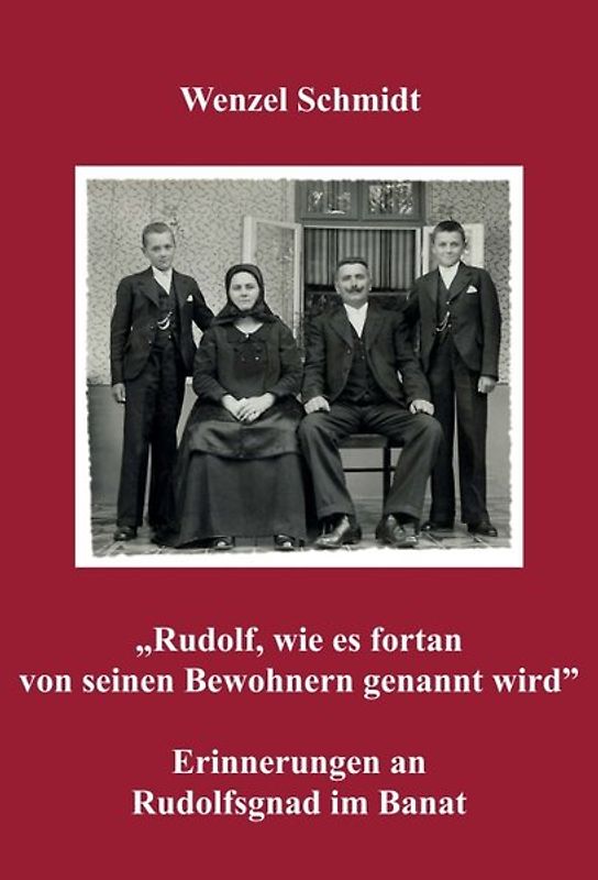 „Rudolf, wie es fortan von seinen Bewohnern genannt wird” - Erinnerungen an Rudolfsgnad im Banat
