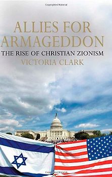 Allies for Armageddon: The Rise of Christian Zionism: The Relentless Rise of Christian Zionism - Victoria Clark
