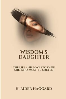 Wisdom's Daughter: The Life and Love Story of She-Who-Must-be-Obeyed