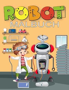 Robot Malbuch: Roboter Malbuch: Ein Roboter Malbuch für Jungen und Mädchen aller Altersstufen; Ein Kinder Malbuch über Roboter