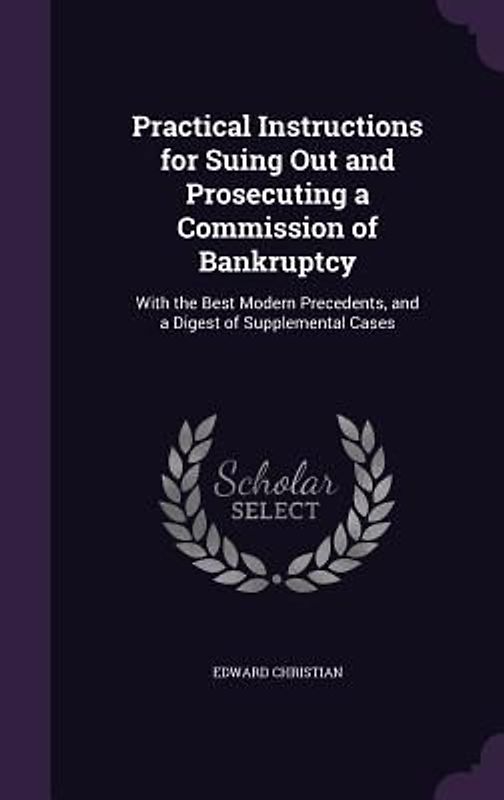 Practical Instructions for Suing Out and Prosecuting a Commission of Bankruptcy