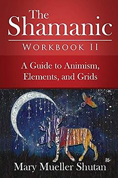 The Shamanic Workbook II: A Guide to Animism, Elements, and Grids (Shamanic Workbook Series, Band 2)