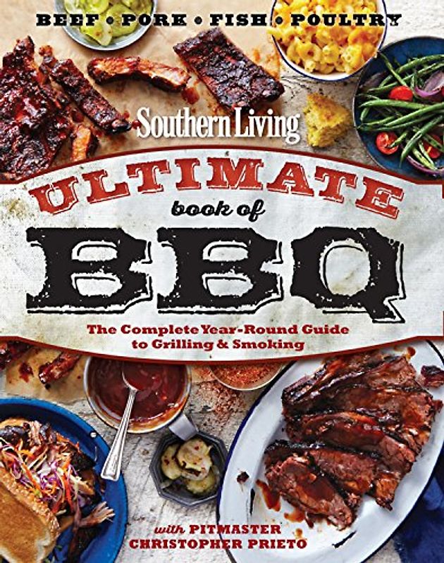 Southern Living Ultimate Book of BBQ: The Complete Year-Round Guide to Grilling and Smoking - The Editors of Southern Living