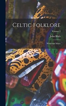 Celtic Folklore: Welsh and Manx; Volume 2