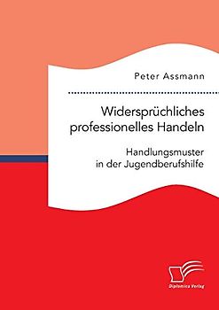 Widersprüchliches professionelles Handeln. Handlungsmuster in der Jugendberufshilfe