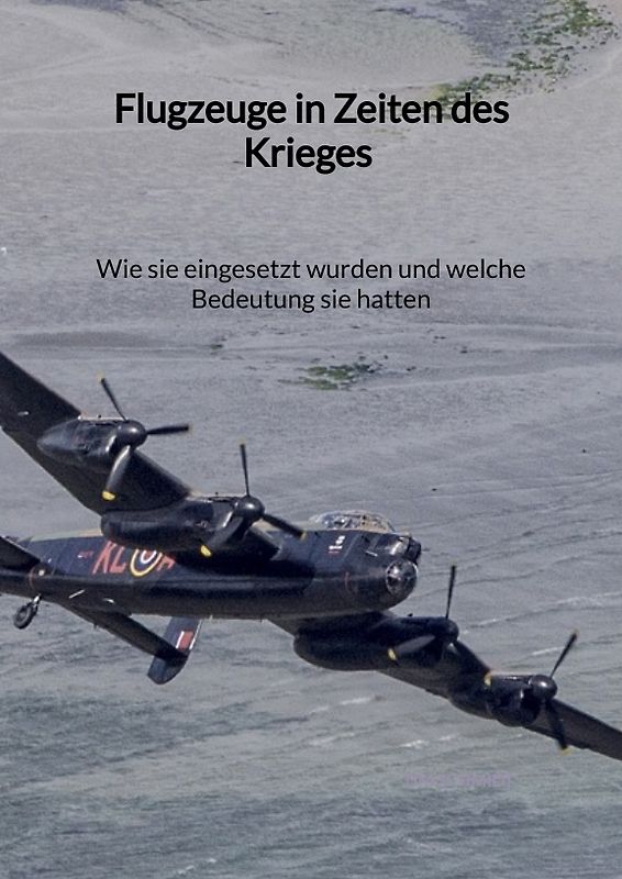 Flugzeuge in Zeiten des Krieges - Wie sie eingesetzt wurden und welche Bedeutung sie hatten