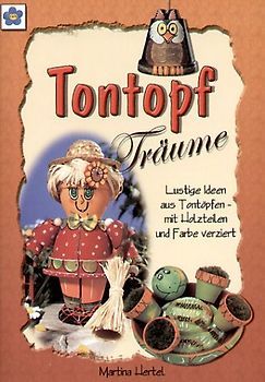 TonTopfTräume. Lustige Ideen aus Tontöpfen mit Holzteilen und Farbe verziert