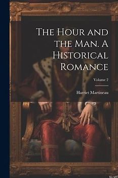 The Hour and the man. A Historical Romance; Volume 2
