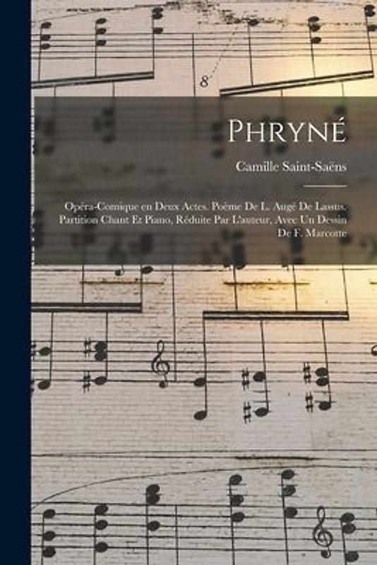 Phryné; opéra-comique en deux actes. Poème de L. Augé de Lassus. Partition chant et piano, réduite par l'auteur, avec un dessin de F. Marcotte