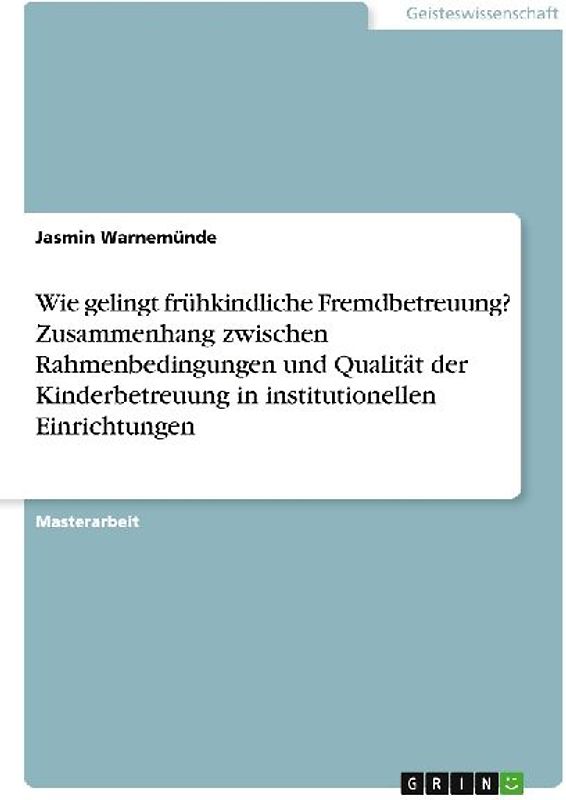 Wie gelingt frühkindliche Fremdbetreuung? Zusammenhang zwischen Rahmenbedingungen und Qualität der Kinderbetreuung in institutionellen Einrichtungen