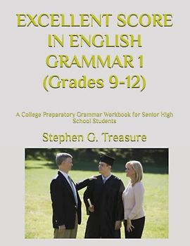 EXCELLENT SCORE IN ENGLISH GRAMMAR 1 (Grades 9-12): A College Preparatory Grammar Workbook for Senior High School Students (ENGLISH GRAMMAR SERIES)