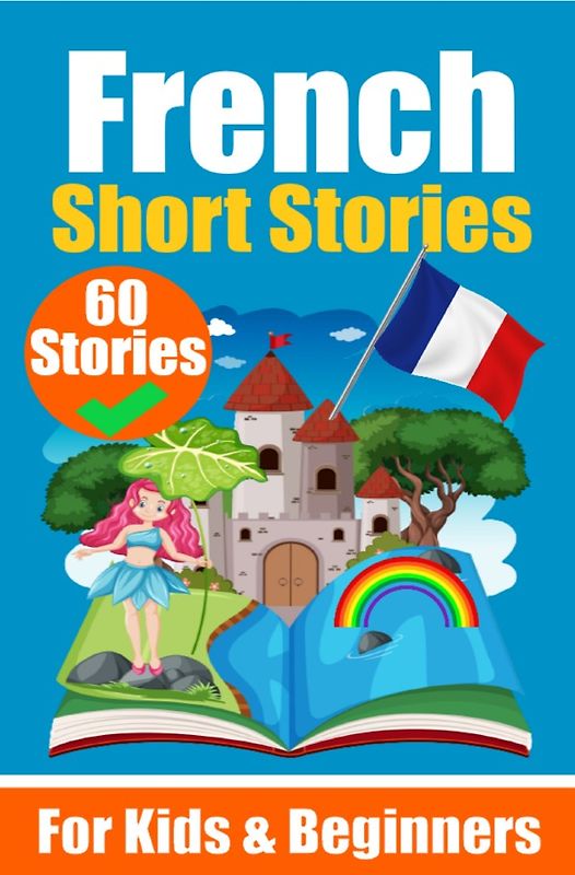 60 Short Stories in French | A Dual-Language Book in English and French | A French Learning Book for Children and Beginners