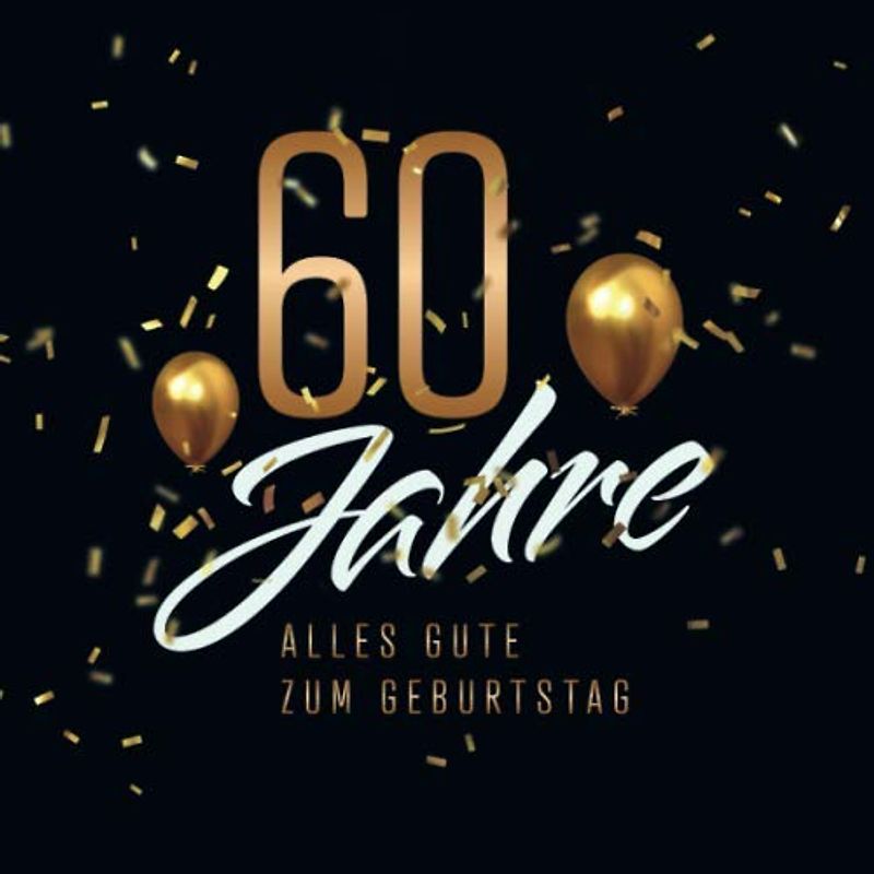60 Jahre – Alles Gute zum Geburtstag: Gästebuch für die Feier zum 60. Geburtstag · Zum Befüllen mit Glückwünschen, Gedichten und Botschaften · 80 verzierte Blankoseiten