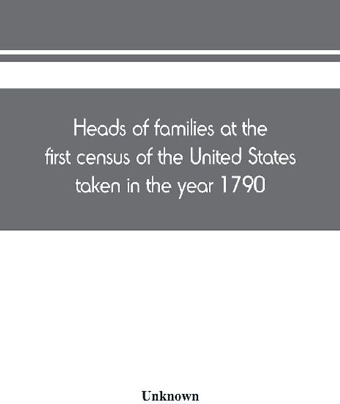 Heads of families at the first census of the United States taken in the year 1790