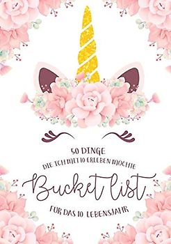 Bucket List für das 10. Lebensjahr - 50 Dinge, die ich mit 10 erleben möchte: Ein Buch zum Ausfüllen für Teenager und Kinder - Ein Tagebuch und ... Auch geeignet als Mädchen Geschenke 10 Jahre