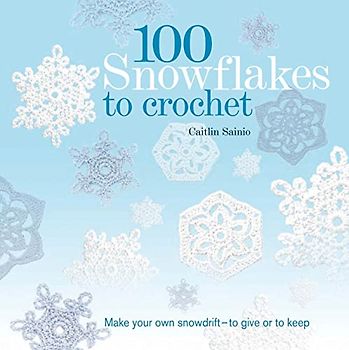 100 Snowflakes to Crochet: Make Your Own Snowdrift - To Give or to Keep - Sainio, Caitlin