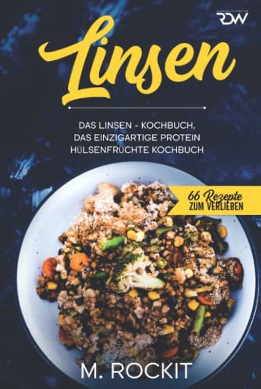 Linsen, Das Linsen - Kochbuch,: Das einzigartige Protein Hülsenfrüchte Kochbuch (66 Rezepte zum Verlieben)