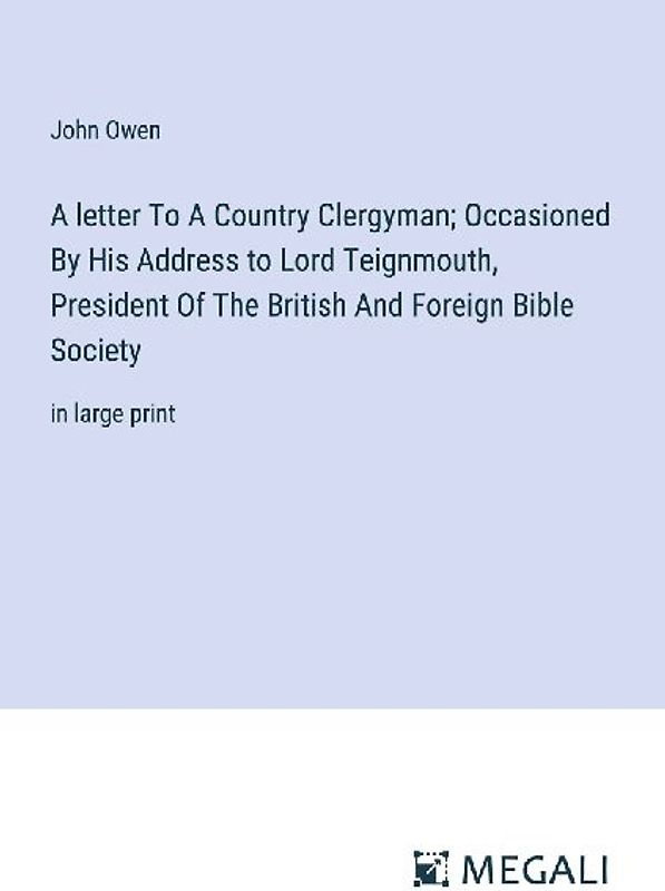 A letter To A Country Clergyman; Occasioned By His Address to Lord Teignmouth, President Of The British And Foreign Bible Society