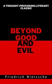 Beyond Good and Evil: A Thought-provoking Literary Classic (Annotated)