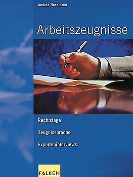 Arbeitszeugnisse. Rechtslage - Zeugnissprache - Experteninterviews
