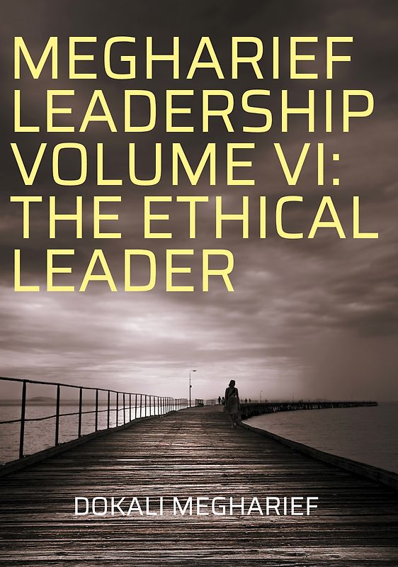 MEGHARIEF LEADERSHIP VOLUME VI: THE ETHICAL LEADER