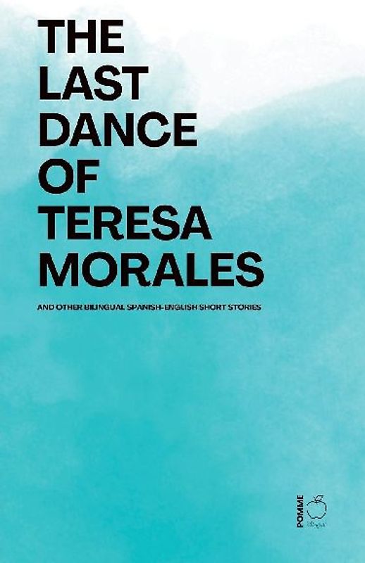 The Last Dance of Teresa Morales And Other Bilingual Spanish-English Short Stories