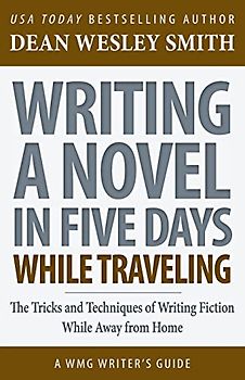 Writing a Novel in Five Days While Traveling: The Tricks and Techniques of Writing Fiction While Away from Home
