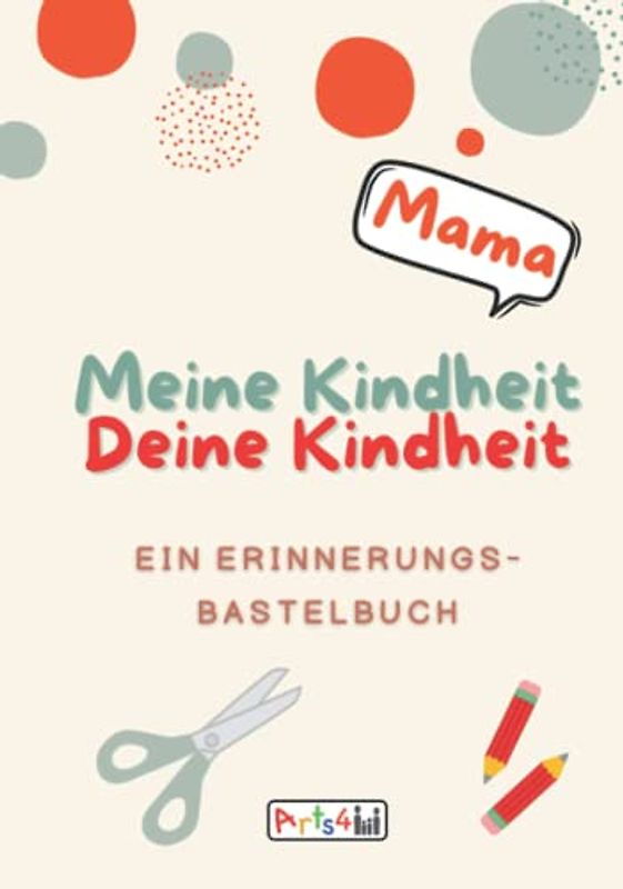 Meine Kindheit Deine Kindheit, Mama: Ein Erinnerungs-Bastelbuch zum Ausfüllen, Malen, Ausschneiden, Kleben und Verschenken