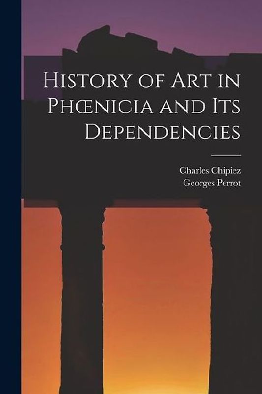 History of Art in Phoenicia and Its Dependencies