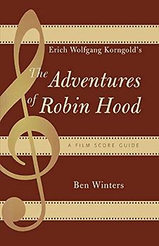 Erich Wolfgang Korngold's The Adventures of Robin Hood: A Film Score Guide: A Film Score Guide (Scarecrow Film Score Guides) (Scarecrow Film Score Guides, 6, Band 6)