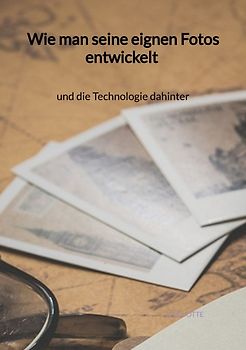 Wie man seine eignen Fotos entwickelt und die Technologie dahinter