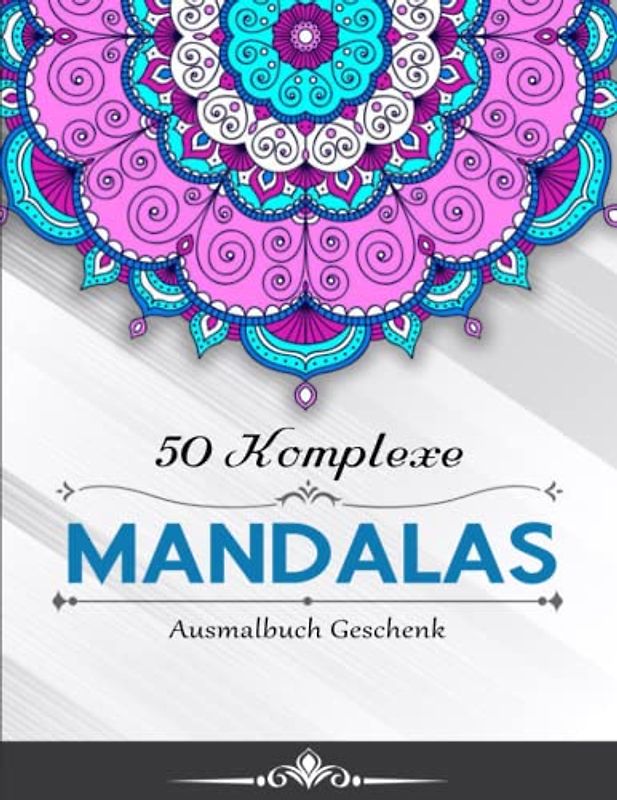 50 Komplexe Mandalas - Wunderbare Geschenkidee: Mandala Malbuch für Erwachsene, toller Antistress-Zeitvertreib | Ausmalbuch Geschenk Für Frauen Und Kinder