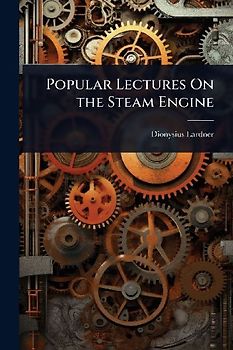 Popular Lectures On the Steam Engine