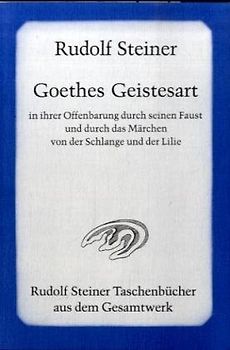 Goethes Geistesart in ihrer Offenbarung durch seinen "Faust" und durch das Märchen "Von der Schlange und der Lilie"