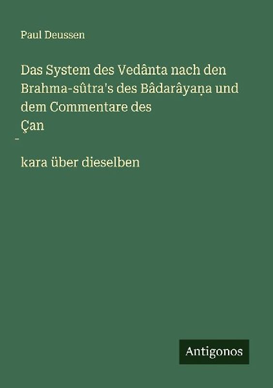 Das System des Vedânta nach den Brahma-sûtra's des Bâdarâya¿a und dem Commentare des Çan¿kara über dieselben
