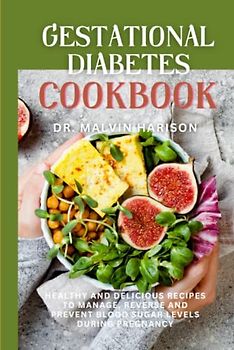GESTATIONAL DIABETES COOKBOOK: HEALTHY AND DELICIOUS RECIPES TO MANAGE, REVERSE AND PREVENT BLOOD SUGAR LEVELS DURING PREGNANCY (Diabetic healthy cooking)