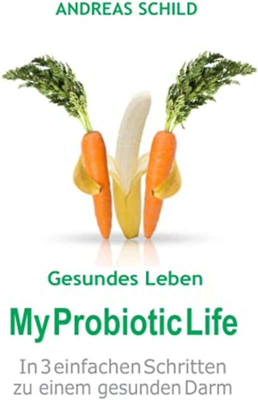 Gesundes Leben My Probiotic Life: In 3 einfachen Schritten zu einem gesunden Darm