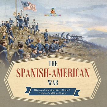 The Spanish-American War | History of American Wars Grade 6 | Children's Military Books