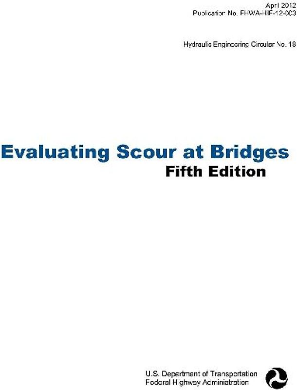 Evaluating Scour at Bridges (Fifth Edition). Hydraulic Engineering Circular No. 18. Publication No. Fhwa-Hif-12-003