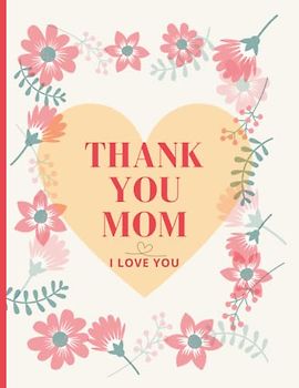 Thank You Mom, I Love You: A Special Gift of Beautiful Quotes and Notes