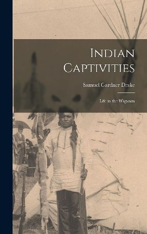 Indian Captivities: Life in the Wigwam