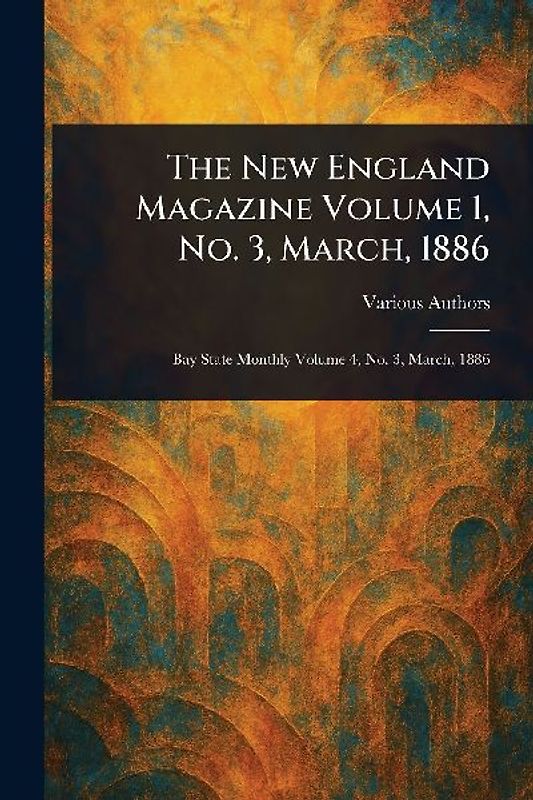 The New England Magazine Volume 1, No. 3, March, 1886
